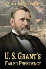U. S. Grant's Failed Presidency af Philip Leigh