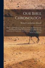 Our Bible Chronology: Historic And Prophetic, Critically Examined, And Demonstrated, And Harmonized With The Chronology Of Profane Writers: af Richard Cunningham Shimeall