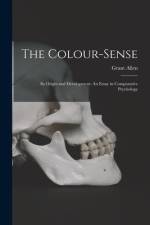 The Colour-Sense: Its Origin and Development: An Essay in Comparative Psychology af Grant Allen