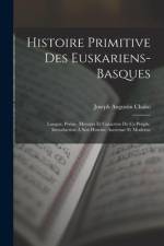 Histoire Primitive Des Euskariens-Basques: Langue, Poésie, Moeuurs Et Caractère De Ce Peuple. Introduction À Son Histoire Ancienne Et Moderne af Joseph Augustin Chaho
