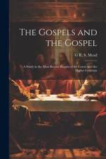 The Gospels and the Gospel; a Study in the Most Recent Results of the Lower and the Higher Criticism af G R S Mead