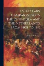Seven Years' Campaigning in the Peninsula and the Netherlands, From 1808 to 1815 af Richard D. Henegan
