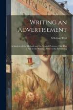 Writing an Advertisement; a Analysis of the Methods and the Mental Processes That Play a Part in the Writing of Successful Advertising af S. Roland Hall