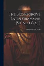 The Bromsgrove Latin Grammar [Signed G.a.J.] af George Andrew Jacob