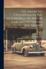 The American Cyclopedia of the Automobile; Or, Motor Cars and Motoring Self-Taught: A Work of Reference & Self Instruction; Volume 2 af Anonymous