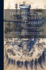 Lectures On the Tactics of Cavalry: And Elements of Manoeuvre for a Cavalry Regiment ( by Count Von Bismark, Tr. With Notes by N.L. Beamish) af Friedrich Wilhelm Bismark