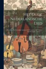 Het Oude Nederlandsche Lied: Wereldlijke En Geestelijke Liederen Uit Vroegeren Tijd, Teksten En Melodieën, Volume 1... af Anonymous