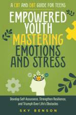Empowered Youth Mastering Emotions and Stress af Sky Benson