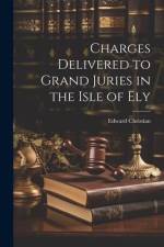 Charges Delivered to Grand Juries in the Isle of Ely af Edward Christian