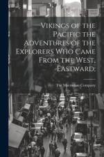 Vikings of the Pacific the Adventures of the Explorers who Came From the West, Eastward; af The Macmillan Company