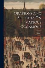 Orations and Speeches On Various Occasions; Volume 1 af Anonymous