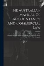 The Australian Manual Of Accountancy And Commercial Law: A Treatise On Practical And Theoretical Bookkeeping, By The Simplest And Most Advanced Method af Anonymous