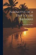 Narrative of a Trip to the Bahamas af Glover Morrill Allen