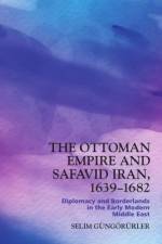The Ottoman Empire and Safavid Iran, 1639-1682 af Selim Güngörürler