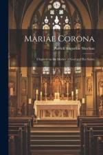 Mariae Corona; Chapters on the Mother of God and her Saints af Patrick Augustine Sheehan