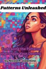 Patterns Unleashed: Embracing the Patterns that Shape Your Destiny af Nicole R. Valentine