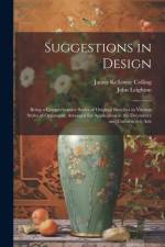 Suggestions in Design: Being a Comprehensive Series of Original Sketches in Various Styles of Ornament, Arranged for Application in the Decor af James Kellaway Colling