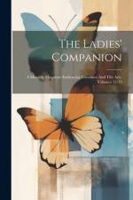 The Ladies' Companion: A Monthly Magazine Embracing Literature And The Arts, Volumes 12-13 af Anonymous