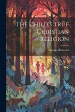 The Child's True Christian Religion af Thomas Hitchcock