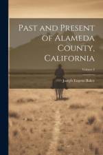 Past and Present of Alameda County, California; Volume I af Baker Joseph Eugene