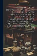 Tratado De Las Enfermedades Venereas, En Que Despues De Haver Explicado El Origen, La Propagacion, Y La Comunicacion De Estas Enfermedades En General af Jean Astruc