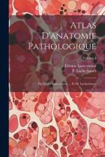 Atlas D'anatomie Pathologique: Par Le Dr Lancereaux, ... Et M. Lackerbauer; Volume 1 af Etienne Lancereaux