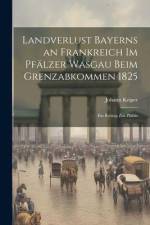 Landverlust Bayerns an Frankreich im Pfälzer Wasgau beim Grenzabkommen 1825; ein Beitrag zur pfälzis af Johann Keiper