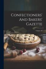 Confectioners' And Bakers' Gazette; Volume 30 af Anonymous