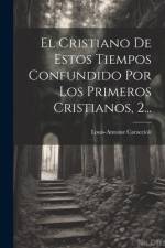 El Cristiano De Estos Tiempos Confundido Por Los Primeros Cristianos, 2... af Louis Antoine De Caraccioli