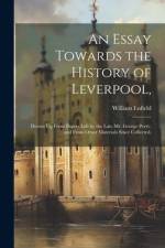 An Essay Towards the History of Leverpool,: Drawn Up From Papers Left by the Late Mr. George Perry, and From Other Materials Since Collected, af William Enfield
