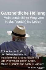 Ganzheitliche Heilung. Mein persönlicher Weg vom Krebs (zurück) ins Leben. af Michael Kurth Al Naqib