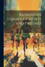 Badminton Library of Sports and Pastimes; Volume 1 af Anonymous