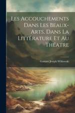 Les Accouchements Dans Les Beaux-Arts, Dans La Littérature Et Au Théatre af Gustave Joseph Witkowski