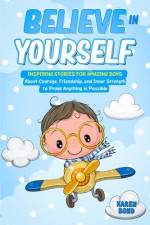 Believe in Yourself!: Inspiring Stories for Amazing Boys About Courage, Friendship, and Inner Strength to Prove Anything is Possible af Karen Bond