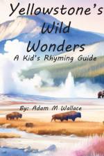 Yellowstone's Wild Wonders af Adam M Wallace