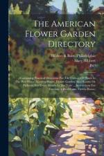 The American Flower Garden Directory: Containing Practical Directions For The Culture Of Plants In The Hot-house, Garden-house, Flower Garden, And Roo af Pa ).