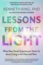 Lessons from the Light: What Near-Death Experiences Teach Us about Living in the Here and Now af Kenneth Ring