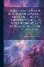 Saturn and Its System. to Which Are Appended Notes On Chaldæan Astronomy, Laplace's Nebular Theory, and the Habitability of the Moon [&c.] af Richard Anthony Proctor