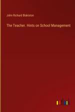 The Teacher. Hints on School Management af John Richard Blakiston