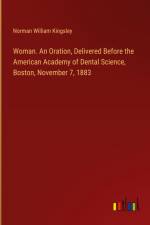 Woman. An Oration, Delivered Before the American Academy of Dental Science, Boston, November 7, 1883 af Norman William Kingsley