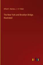 The New York and Brooklyn Bridge. Illustrated af Alfred C. Barnes