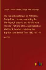 The Parish Registers of St. Anthonlin, Budge Row , London, containing the Marriages, Baptisms, and Burials from 1538 to 1754; and of St. John Baptist on Wallbrook, London, containing the Baptisms and Burials from 1682 to 1754 af Joseph Lemuel Chester