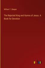 The Rejected King and Hymns of Jesus. A Book for Devotion af William T. Sleeper