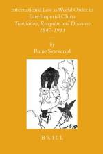 International Law as World Order in Late Imperial China: Translation, Reception and Discourse, 1847-1911 af Rune Svarverud