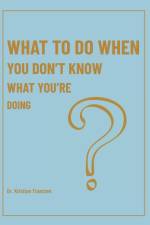 What To Do When You Don't Know What You're Doing af Kristian Frantzen