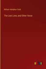 The Lost Love, and Other Verse af William Adolphus Clark