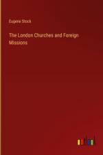 The London Churches and Foreign Missions af Eugene Stock