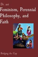 Feminism, Perennial Philosophy, and Faith af Anthony T Vento