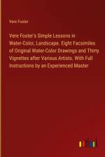Vere Foster's Simple Lessons in Water-Color, Landscape. Eight Facsimiles of Original Water-Color Drawings and Thirty Vignettes after Various Artists. With Full Instructions by an Experienced Master af Vere Foster