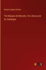 The Marquis de Morante. His Library and Its Catalogue af Richard Copley Christie